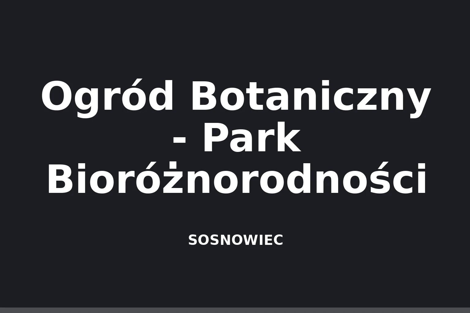 Ogród Botaniczny - Park Bioróżnorodności