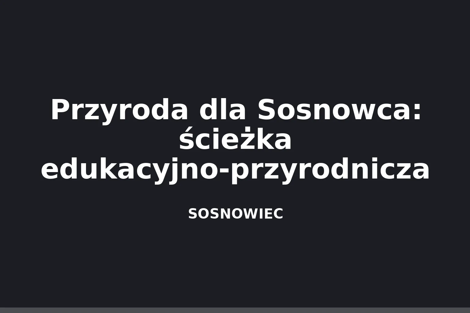 Przyroda dla Sosnowca: ścieżka edukacyjno-przyrodnicza